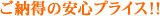 ご納得の安心プライス！！